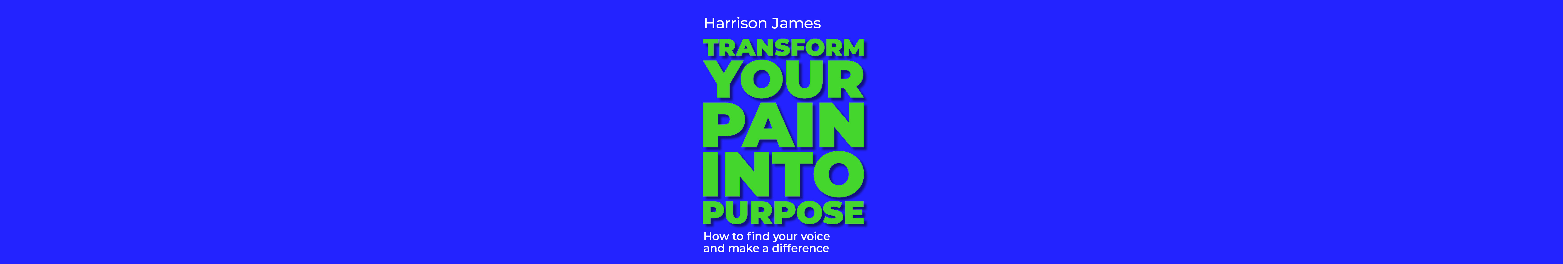 Transform Your Pain into Purpose by Harrison James