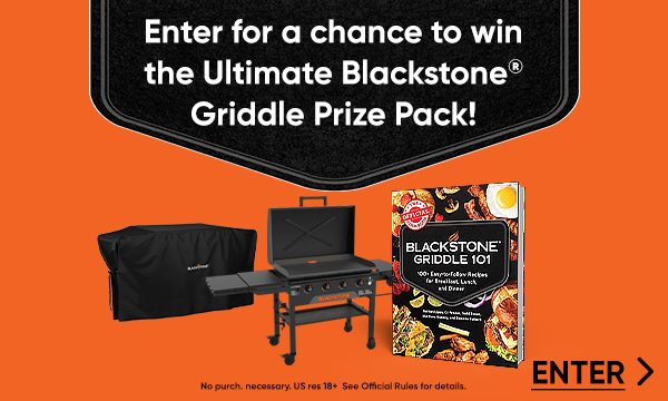 Enter for a chance to win the Ultimate Blackstone Griddle Prize Pack! Enter for a chance to win the Ultimate Blackstone Griddle Prize Pack!