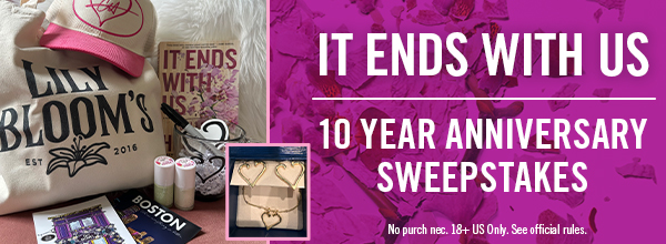 Enter the IT ENDS WITH US Ten Year Anniversary Sweepstakes! Terms apply.