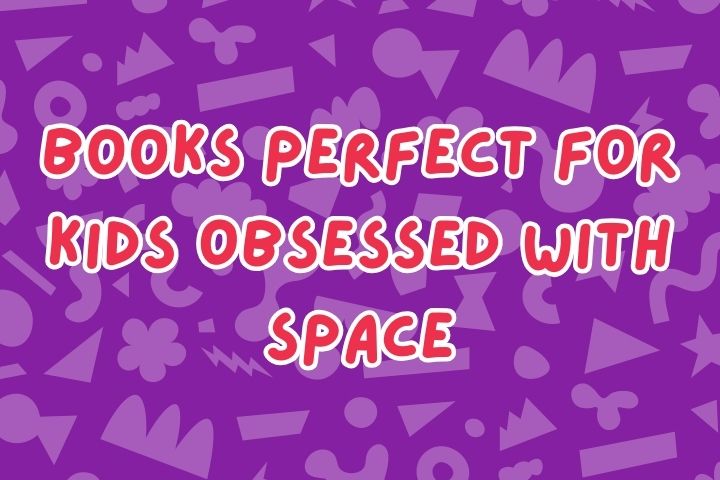 Books Perfect for Kids Obsessed with Space