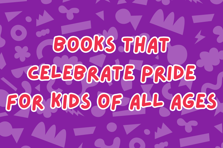 Books That Celebrate Pride for Kids of All Ages
