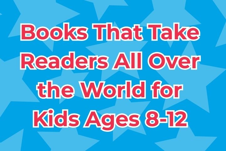 Books That Take Readers All Over the World for Kids Ages 8-12
