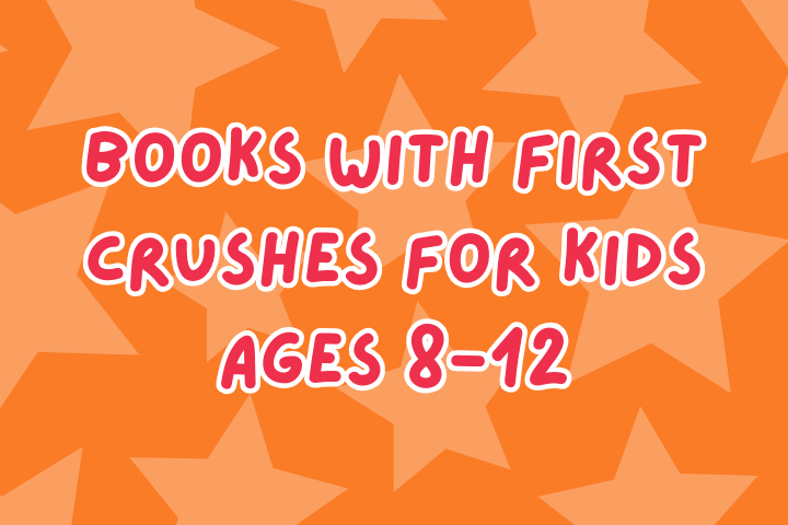 Books with First Crushes for Kids Ages 8-12