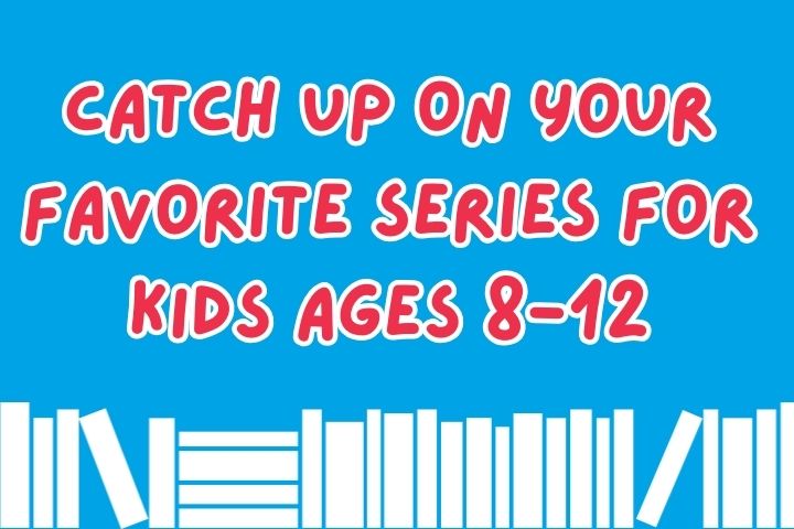 Catch Up On Your Favorite Series for Kids Ages 8-12