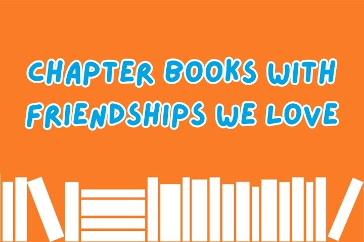Chapter Books with Friendships We Love