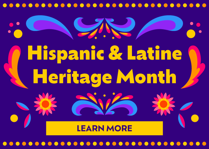 Celebrate Hispanic & Latine Heritage Month Celebrate Hispanic & Latine Heritage Month