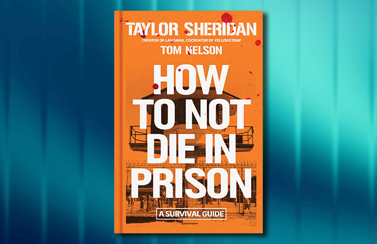 How to Not Die in Prison by Taylor Sheridan and Tom Nelson