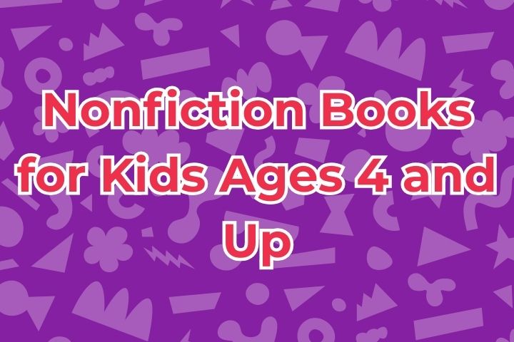 Nonfiction Books for Kids Ages 4 and Up