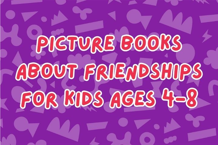 Picture Books About Friendships for Kids Ages 4-8