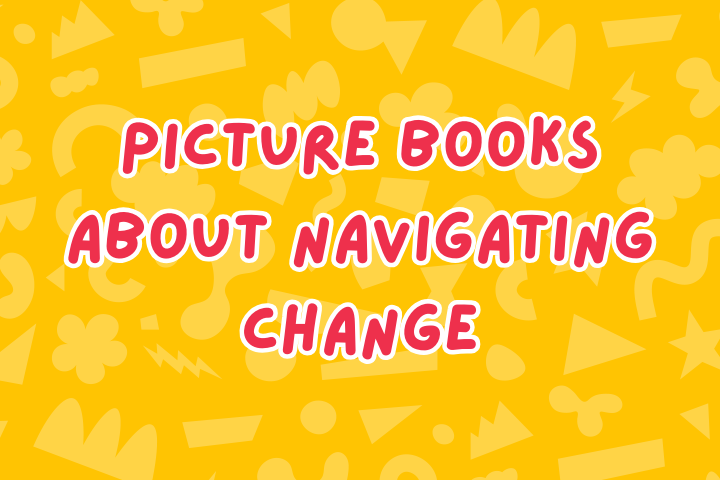 Picture Books About Navigating Change