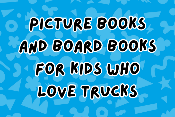 Books for Kids Who Love Trucks