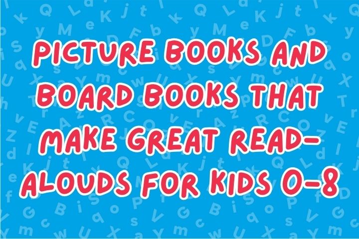 Picture Books and Board Books That Make Great Read-Alouds for Kids 0-8