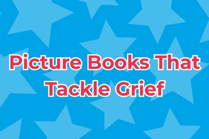 Picture Books That Tackle Grief