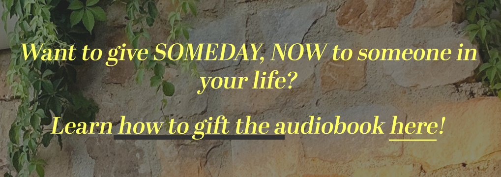 Want to give SOMEDAY, NOW to someone in your life? Learn how to gift the audiobook here!
