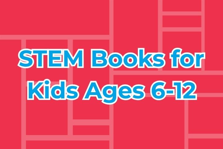 STEM Books for Kids Ages 6-12